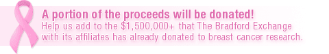 A portion of the proceeds will be donated! Help us add to the $1,500,000+ that The Bradford Exchange with its affiliates has already donated to breast cancer research.