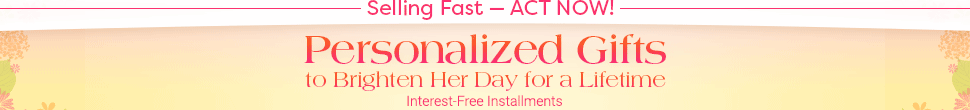 Selling Fast — ACT NOW! — Personalized Gifts - to Brighten Her Day for a Lifetime - Interest-Free Installments | FREE Returns Up to 365 Days | FREE Personalization